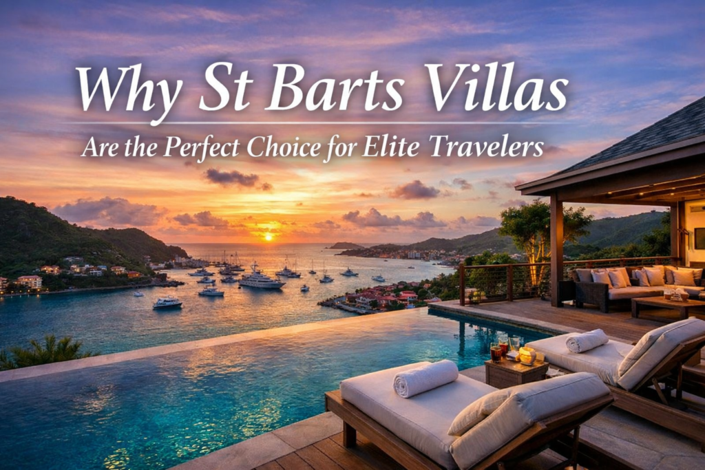 Why St Barts Villas Are the Perfect Choice for Elite Travelers